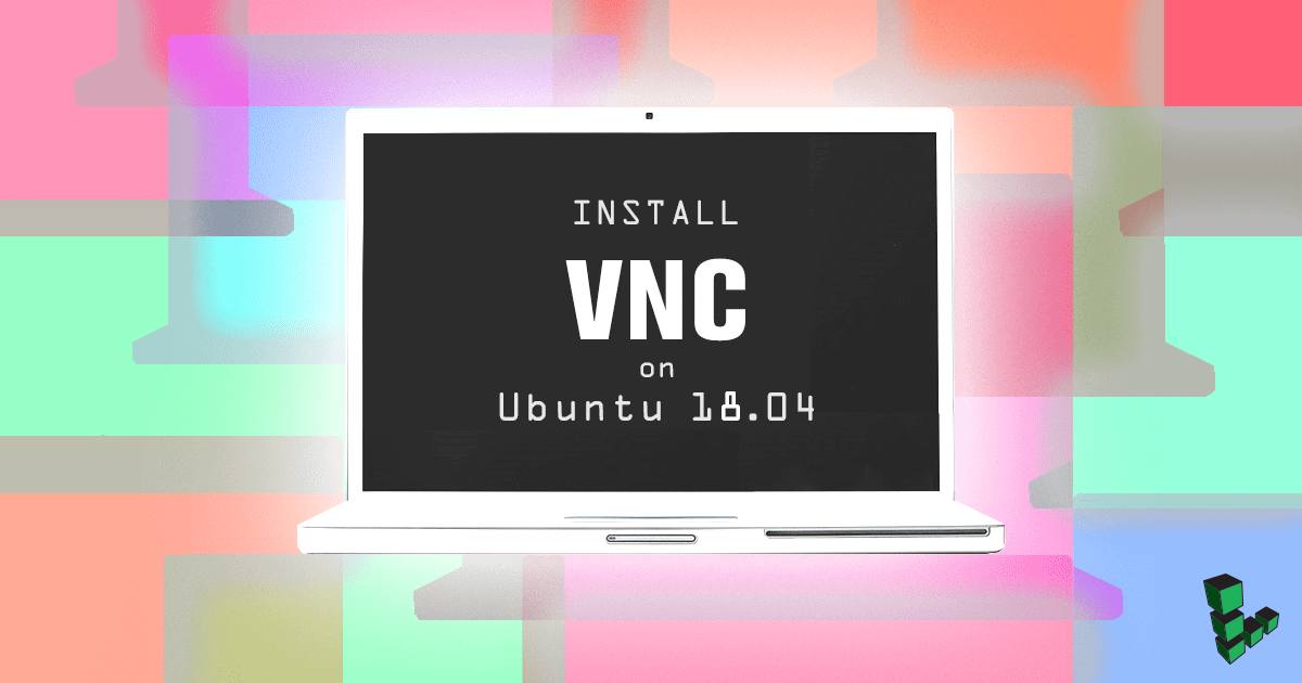 Install VNC on Ubuntu 18.04 Install VNC on Ubuntu 18.04
