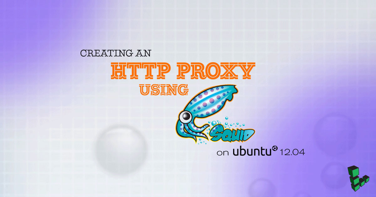 Creating an HTTP Proxy Using Squid on Ubuntu 12.04 Creating an HTTP Proxy Using Squid on Ubuntu 12.04